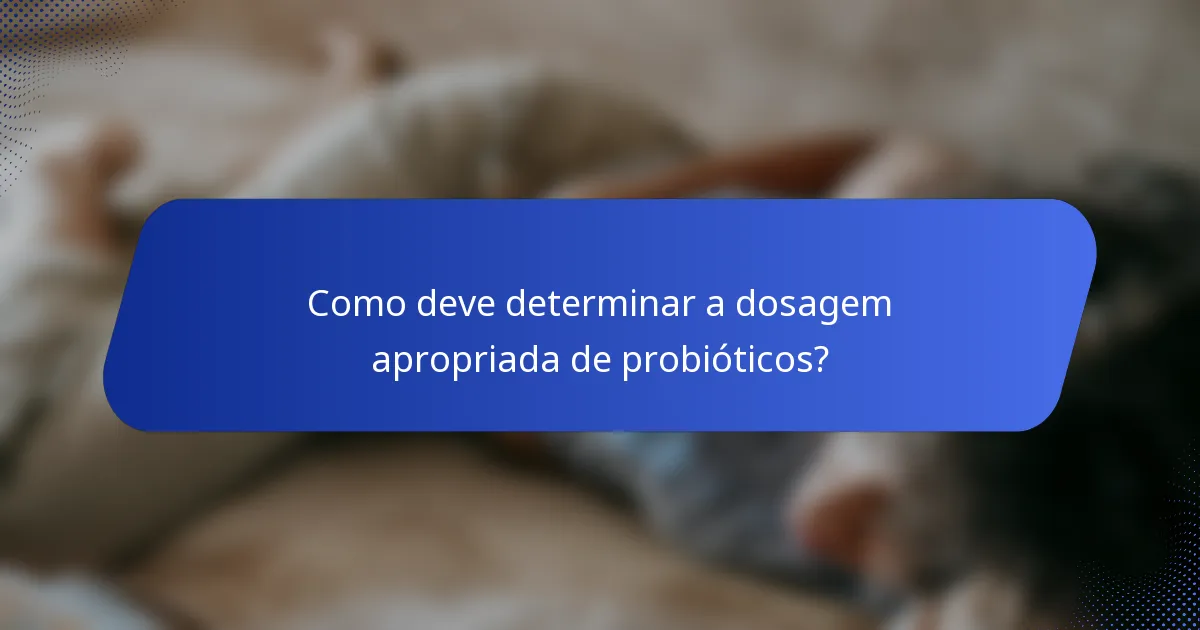 Como deve determinar a dosagem apropriada de probióticos?