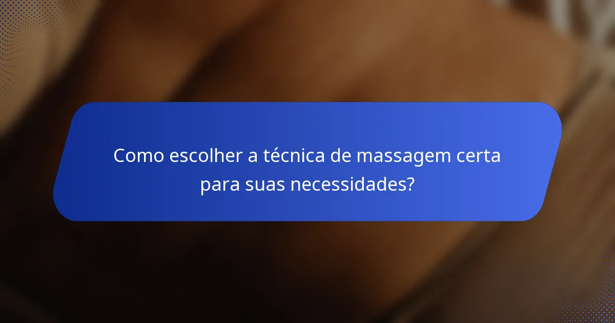 Como escolher a técnica de massagem certa para suas necessidades?