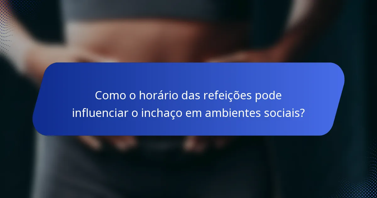 Como o horário das refeições pode influenciar o inchaço em ambientes sociais?