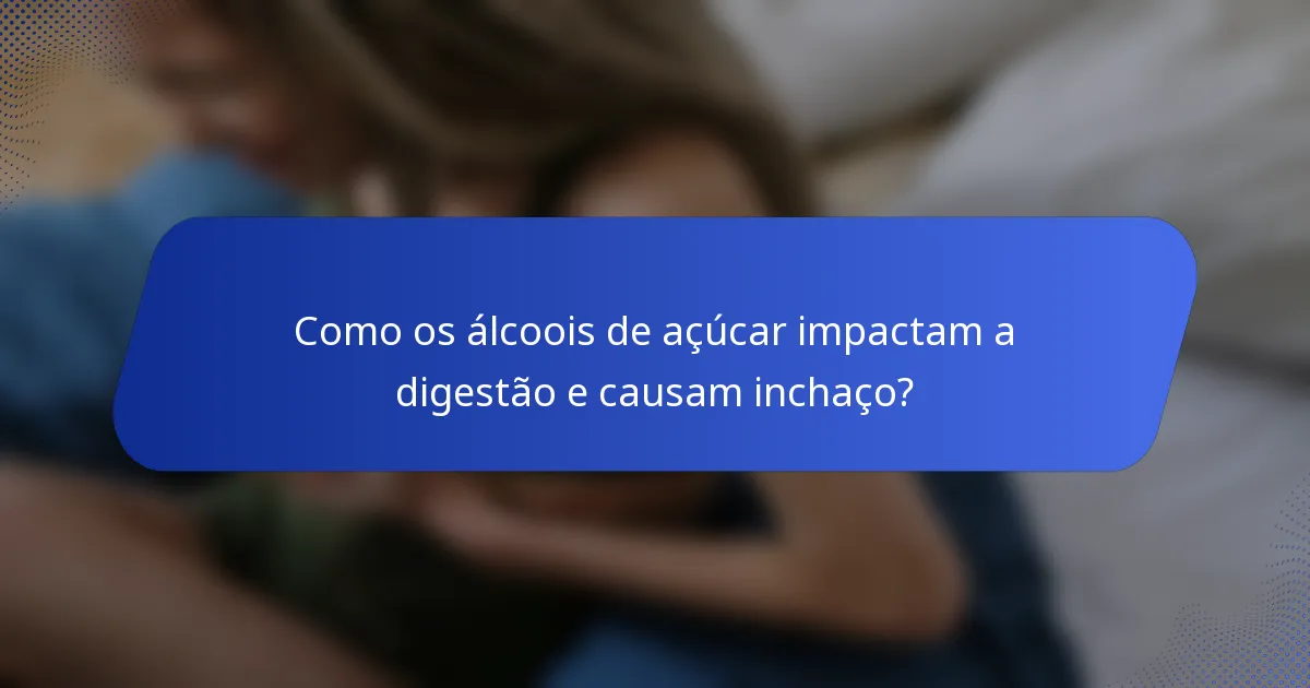 Como os álcoois de açúcar impactam a digestão e causam inchaço?