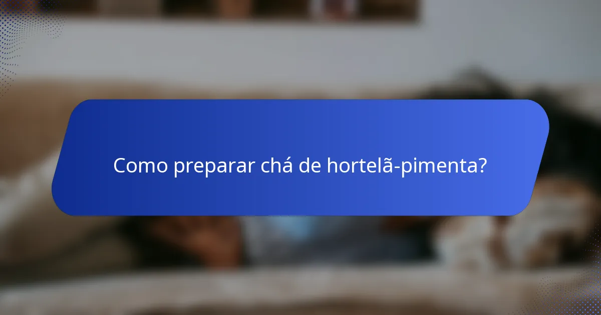 Como preparar chá de hortelã-pimenta?