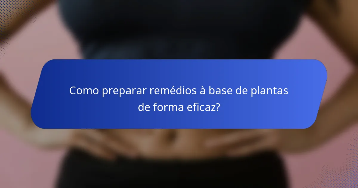 Como preparar remédios à base de plantas de forma eficaz?