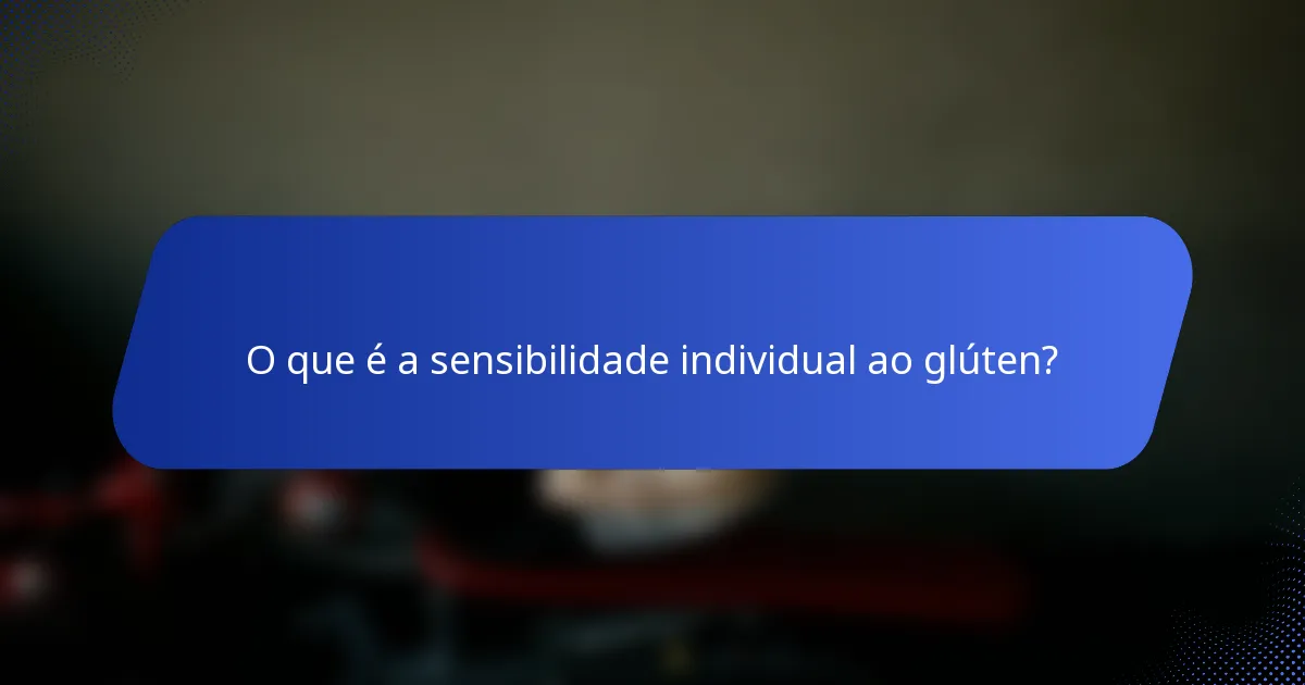 O que é a sensibilidade individual ao glúten?