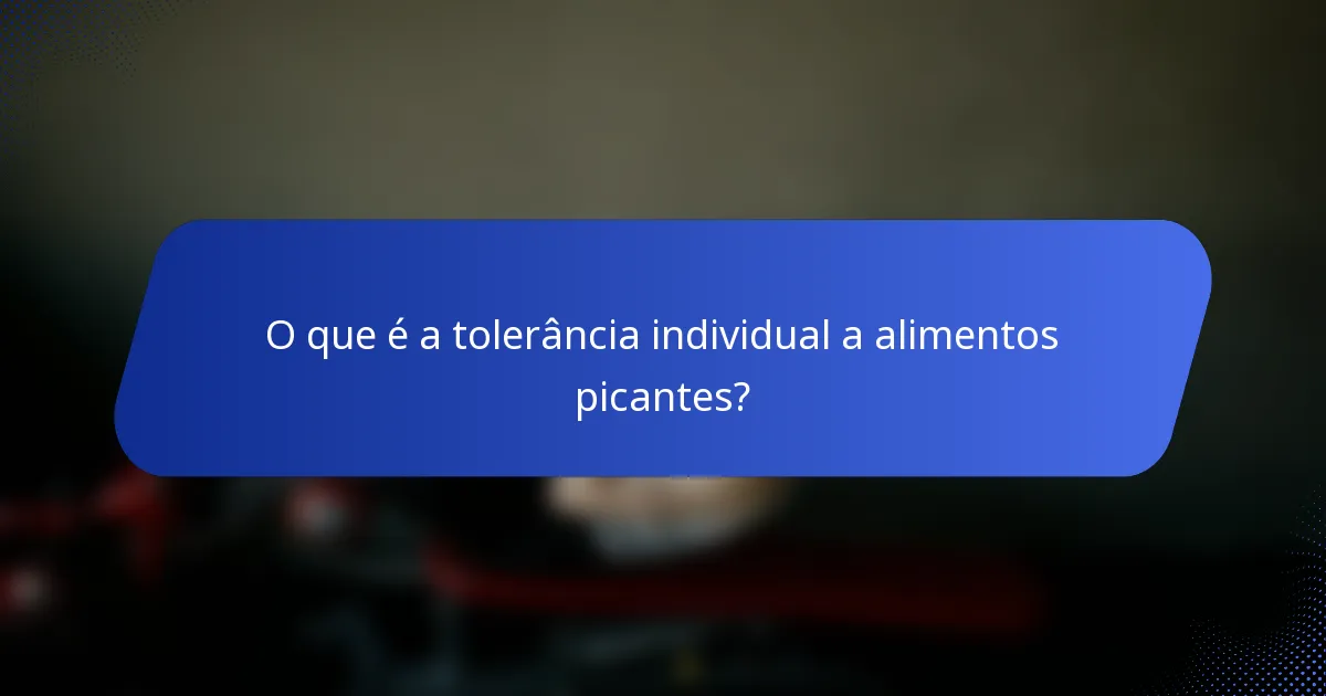 O que é a tolerância individual a alimentos picantes?