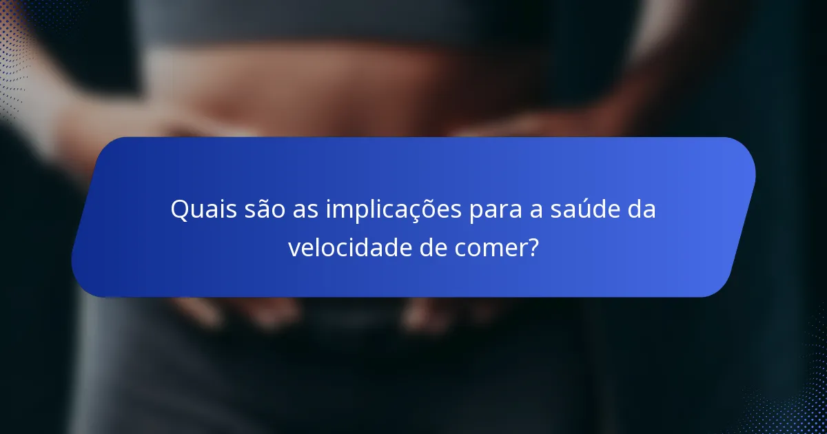 Quais são as implicações para a saúde da velocidade de comer?