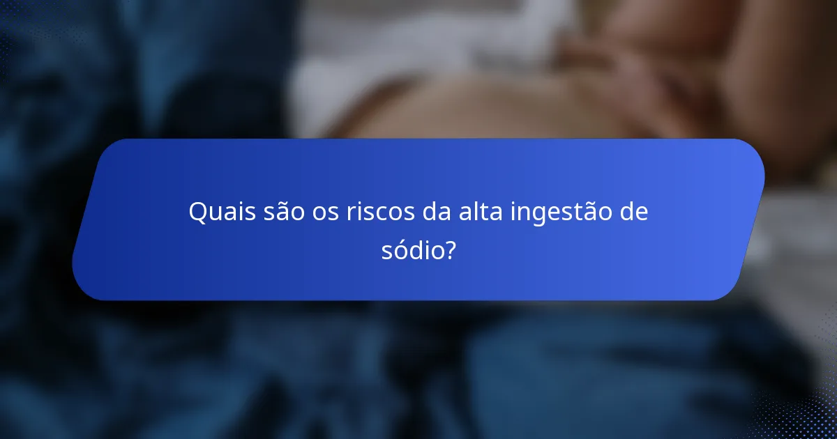 Quais são os riscos da alta ingestão de sódio?