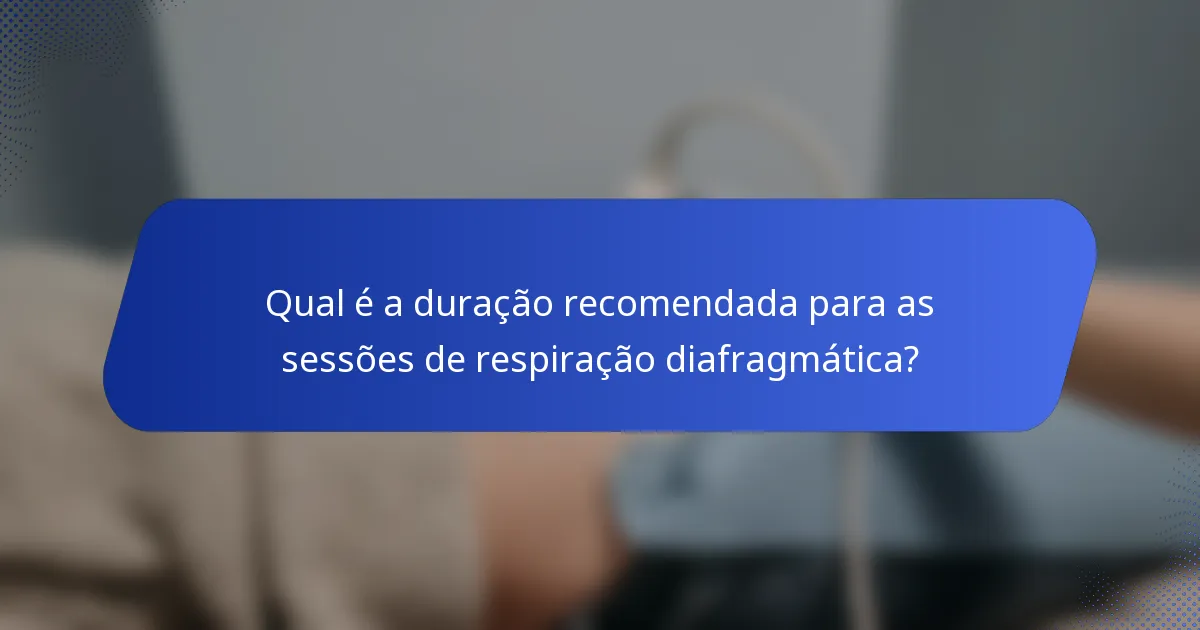 Qual é a duração recomendada para as sessões de respiração diafragmática?