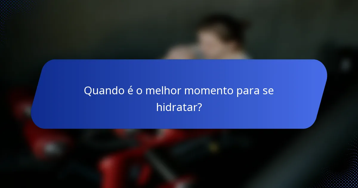 Quando é o melhor momento para se hidratar?