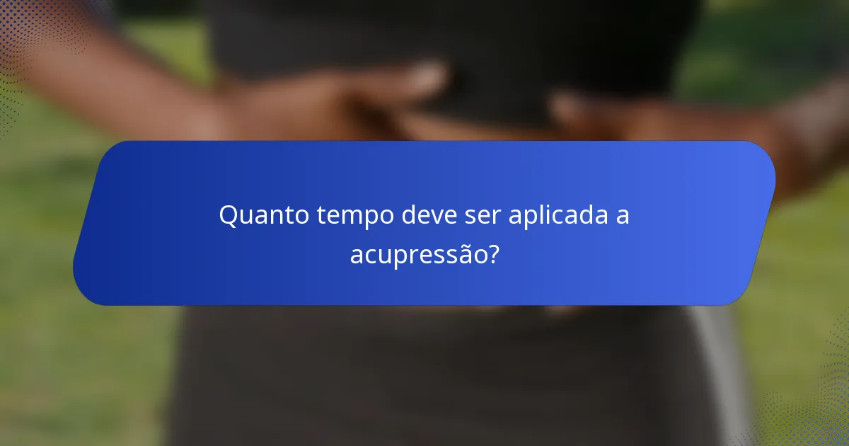 Quanto tempo deve ser aplicada a acupressão?